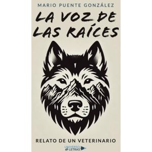 Puente González, Mario La voz de las raíces: Relato de un veterinario Puente González, Mario La voz de las raíces: Relato de un veterinario