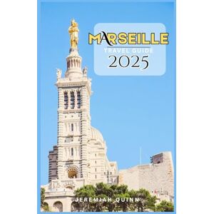 Quinn, Jeremiah MARSEILLE TRAVEL GUIDE 2025: Explore Hidden Gems, Local Cuisine, Cultural Experiences, Beaches & Day Trips in Southern France’s Coastal Jewel Quinn, Jeremiah MARSEILLE TRAVEL GUIDE 2025: Explore Hidden Gems, Local Cuisine, Cultural Experiences, Beaches & Day Trips in Southern France’s Coastal Jewel