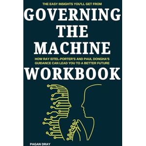 Dray, Pagan The Easy Insights You'll Get From Governing the Machine Workbook: How Ray Eitel-Porter’s and Paul Dongha’s Guidance Can Lead You to a Better Future Dray, Pagan The Easy Insights You'll Get From Governing the Machine Workbook: How Ray Eitel-Porter’s and Paul Dongha’s Guidance Can Lead You to a Better Future