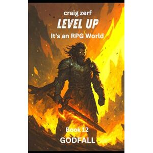 Zerf, Craig Level Up It's an RPG world book 12 GODFALL: An Earth Apocalypse System Integration LitRPG Adventure novel Zerf, Craig Level Up It's an RPG world book 12 GODFALL: An Earth Apocalypse System Integration LitRPG Adventure novel