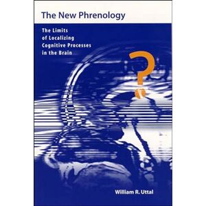 Uttal, William R. The New Phrenology: The Limits of Localizing Cognitive Processes in the Brain (Life and Mind: Philosophical Issues in Biology and Psychology) Uttal, William R. The New Phrenology: The Limits of Localizing Cognitive Processes in the Brain (Life and Mind: Philosophical Issues in Biology and Psychology)