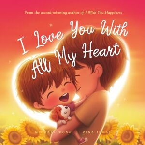 Wong, Michael I Love You With All My Heart (The Unconditional Love Series) Wong, Michael I Love You With All My Heart (The Unconditional Love Series)