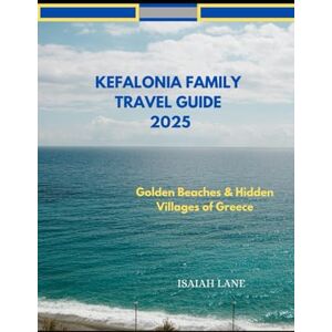 LANE, ISAIAH KEFALONIA FAMILY TRAVEL GUIDE 2025: GOLDEN BEACHES & HIDDEN VILLAGES OF GREECE (Wanderlust 2025 – Exploring the World, One Destination at a Time) LANE, ISAIAH KEFALONIA FAMILY TRAVEL GUIDE 2025: GOLDEN BEACHES & HIDDEN VILLAGES OF GREECE (Wanderlust 2025 – Exploring the World, One Destination at a Time)