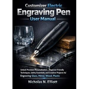 Elliott, Nicholas N. Customizer Electric Engraving Pen User Manual: Unlock Precision Personalization – Beginner-Friendly Techniques, Safety Essentials, and Creative Projects for Engraving Glass, Metal, Wood, Plastic Elliott, Nicholas N. Customizer Electric Engraving Pen User Manual: Unlock Precision Personalization – Beginner-Friendly Techniques, Safety Essentials, and Creative Projects for Engraving Glass, Metal, Wood, Plastic