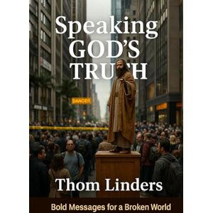 Linders, Thom Speaking God’s Truth: Bold Messages for a Broken World Linders, Thom Speaking God’s Truth: Bold Messages for a Broken World