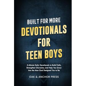Press, Oak and Anchor Built for More: Devotionals for Teen Boys Ages 12–18: 5-Minute Daily Devotionals to Build Faith, Strengthen Character, and Help You Grow Into the Man God Designed You to Be Press, Oak and Anchor Built for More: Devotionals for Teen Boys Ages 12–18: 5-Minute Daily Devotionals to Build Faith, Strengthen Character, and Help You Grow Into the Man God Designed You to Be