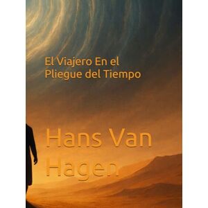 Van Hagen, Hans El Viajero En el Pliegue del Tiempo: En el Pliegue del Tiempo Van Hagen, Hans El Viajero En el Pliegue del Tiempo: En el Pliegue del Tiempo