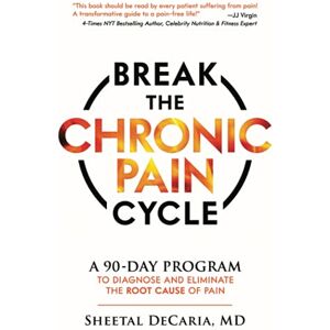 DeCaria M.D., Sheetal Break the Chronic Pain Cycle: A 90-Day Program to Diagnose and Eliminate the Root Cause of Pain DeCaria M.D., Sheetal Break the Chronic Pain Cycle: A 90-Day Program to Diagnose and Eliminate the Root Cause of Pain