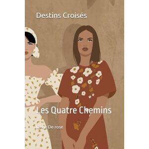 De rose, La vie Destins Croisés: Les Quatre Chemins: 2 De rose, La vie Destins Croisés: Les Quatre Chemins: 2