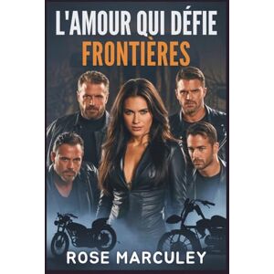 Rose Marculey L'amour qui défie frontières: Une romance inversée de Harem du Dark Motorcycle Club (MC) ( Harem Romance (FR)) Rose Marculey L'amour qui défie frontières: Une romance inversée de Harem du Dark Motorcycle Club (MC) ( Harem Romance (FR))