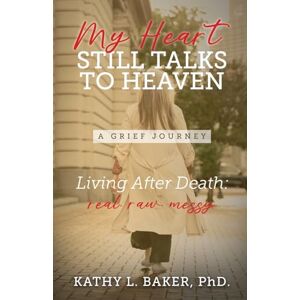 Baker PhD, Kathy L My Heart Still Talks to Heaven: A Grief Journey Baker PhD, Kathy L My Heart Still Talks to Heaven: A Grief Journey