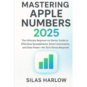 Harlow, Silas Mastering apple number: The Ultimate Beginner-to-Senior Guide to Effortless Spreadsheets, Smart Automation, and Data Power—No Tech Stress Required. Harlow, Silas Mastering apple number: The Ultimate Beginner-to-Senior Guide to Effortless Spreadsheets, Smart Automation, and Data Power—No Tech Stress Required.