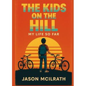 McIlrath, Jason The Kids on the Hill: My Life So Far: 1 McIlrath, Jason The Kids on the Hill: My Life So Far: 1