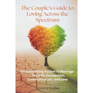 Bowhay, Janette The Couple’s Guide to Loving Across the Spectrum: Understanding Autism in Marriage Tools for Connection, Communication, and Love Bowhay, Janette The Couple’s Guide to Loving Across the Spectrum: Understanding Autism in Marriage Tools for Connection, Communication, and Love