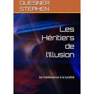 STEPHEN, QUESNER Les Héritiers de l’Illusion: De l’obéissance à la lucidité STEPHEN, QUESNER Les Héritiers de l’Illusion: De l’obéissance à la lucidité