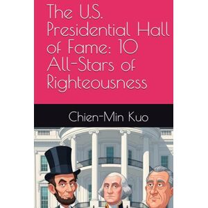 Kuo, Chien-Min The U.S. Presidential Hall of Fame: 10 All-Stars of Righteousness Kuo, Chien-Min The U.S. Presidential Hall of Fame: 10 All-Stars of Righteousness