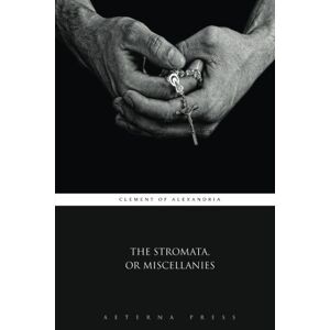 Clement of Alexandria The Stromata, or Miscellanies Clement of Alexandria The Stromata, or Miscellanies