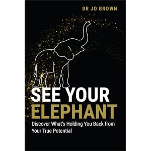 Brown, Jo See Your Elephant: Discover What's Holding You Back from Your True Potential Brown, Jo See Your Elephant: Discover What's Holding You Back from Your True Potential