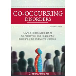 Atkins, Charles Co-Occurring Disorders: A Whole-Person Approach to the Assessment and Treatment of Substance Use and Mental Disorders (2nd edition) Atkins, Charles Co-Occurring Disorders: A Whole-Person Approach to the Assessment and Treatment of Substance Use and Mental Disorders (2nd edition)
