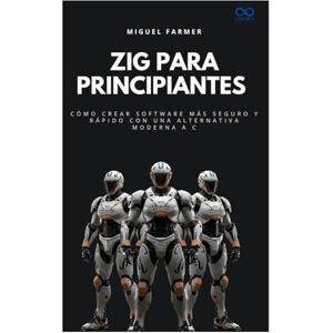 FARMER, MIGUEL Zig para principiantes: Cómo crear software más seguro y rápido con una alternativa moderna a C (Colección de Lenguajes de Próxima Generación) FARMER, MIGUEL Zig para principiantes: Cómo crear software más seguro y rápido con una alternativa moderna a C (Colección de Lenguajes de Próxima Generación)
