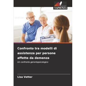 Vetter, Lisa Confronto tra modelli di assistenza per persone affette da demenza: Un confronto gerontopsicologico Vetter, Lisa Confronto tra modelli di assistenza per persone affette da demenza: Un confronto gerontopsicologico