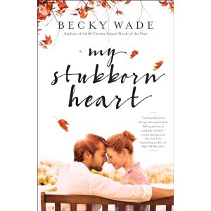 Becky Wade My Stubborn Heart Becky Wade My Stubborn Heart