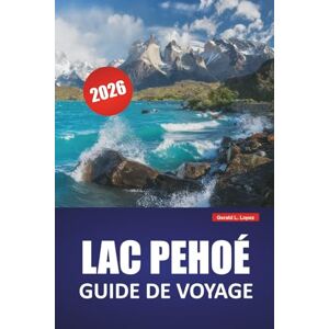Lopez, Gerald L. LAC PEHOÉ GUIDE DE VOYAGE 2026: Découvrez des trésors cachés, des sentiers de randonnée, de l'observation de la faune, de la cuisine locale et des aventures en plein air dans la Patagonie chilienne Lopez, Gerald L. LAC PEHOÉ GUIDE DE VOYAGE 2026: Découvrez des trésors cachés, des sentiers de randonnée, de l'observation de la faune, de la cuisine locale et des aventures en plein air dans la Patagonie chilienne