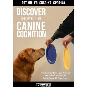 Miller, Pat Discover the World of Canine Cognition: Revolutionize Your Dog’s Training and Provide Access to the Brain Candy All Dogs Crave! Miller, Pat Discover the World of Canine Cognition: Revolutionize Your Dog’s Training and Provide Access to the Brain Candy All Dogs Crave!