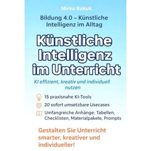 Kukuk, Mirko Künstliche Intelligenz im Unterricht: KI effizient, kreativ und individuell nutzen: 15 KI-Tools, 20 praxisnahe Usecases und komplette ... 4.0 – Künstliche Intelligenz im Alltag) Kukuk, Mirko Künstliche Intelligenz im Unterricht: KI effizient, kreativ und individuell nutzen: 15 KI-Tools, 20 praxisnahe Usecases und komplette ... 4.0 – Künstliche Intelligenz im Alltag)
