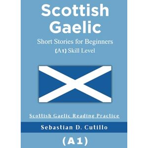 Cutillo, Sebastian D. Scottish Gaelic Short Stories for Beginners (A1) Skill Level Scottish Gaelic Reading Practice Cutillo, Sebastian D. Scottish Gaelic Short Stories for Beginners (A1) Skill Level Scottish Gaelic Reading Practice