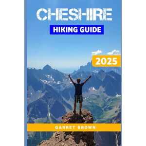 Brown, Garret Cheshire Hiking Guide 2025: Navigate the Most Stunning wonder and Experience Nature Like Never Before (Hikers' Adventure) Brown, Garret Cheshire Hiking Guide 2025: Navigate the Most Stunning wonder and Experience Nature Like Never Before (Hikers' Adventure)