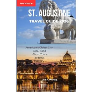 Wynne, Lisa N. ST. AUGUSTINE TRAVEL GUIDE 2026: Explore America’s Oldest City: Historic Landmarks, Beaches, Ghost Tours, Local Food, Festivals & Budget Tips for an Unforgettable Florida Adventure. Wynne, Lisa N. ST. AUGUSTINE TRAVEL GUIDE 2026: Explore America’s Oldest City: Historic Landmarks, Beaches, Ghost Tours, Local Food, Festivals & Budget Tips for an Unforgettable Florida Adventure.
