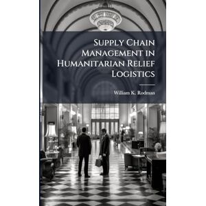 Rodman, William K Supply Chain Management in Humanitarian Relief Logistics Rodman, William K Supply Chain Management in Humanitarian Relief Logistics