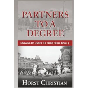 Christian, Horst Partners To A Degree: Growing Up Under the Third Reich: Book 4 Christian, Horst Partners To A Degree: Growing Up Under the Third Reich: Book 4