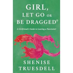 Truesdell, Shenise L. Girl, Let Go Or Be Dragged!: A Girlfriend's Guide To Leaving A Narcissist!: 2 (Girl, Let Go or Be Dragged! Vol. 1) Truesdell, Shenise L. Girl, Let Go Or Be Dragged!: A Girlfriend's Guide To Leaving A Narcissist!: 2 (Girl, Let Go or Be Dragged! Vol. 1)