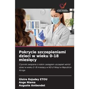 Etou, Gloire Rojudey Pokrycie szczepieniami dzieci w wieku 0-18 miesięcy: Czynniki zwi¿zane z niskim zasi¿giem szczepie¿ w¿ród dzieci w wieku 0-18 miesi¿cy w ND of Nkayi w Republice Konga Etou, Gloire Rojudey Pokrycie szczepieniami dzieci w wieku 0-18 miesięcy: Czynniki zwi¿zane z niskim zasi¿giem szczepie¿ w¿ród dzieci w wieku 0-18 miesi¿cy w ND of Nkayi w Republice Konga