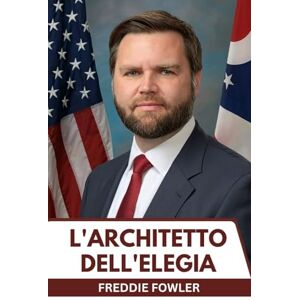 Fowler, Freddie L'architetto dell'elegia: Oltre le memorie: la storia completa di una forza politica Fowler, Freddie L'architetto dell'elegia: Oltre le memorie: la storia completa di una forza politica