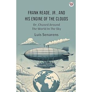 Senarens, Luis Frank Reade, Jr., And His Engine Of The CloudsOr, Chased Around The World In The Sky (Edition1) Senarens, Luis Frank Reade, Jr., And His Engine Of The CloudsOr, Chased Around The World In The Sky (Edition1)