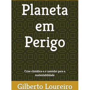 Loureiro, Prof Gilberto MARTINS Planeta em Perigo: Crise climática e o caminho para a sustentabilidade Loureiro, Prof Gilberto MARTINS Planeta em Perigo: Crise climática e o caminho para a sustentabilidade