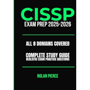 pierce, nolan CISSP EXAM PREP 2025-2026: THE MOST UPDATED CISSP EXAM PREP AND STUDY GUIDE FOR ISC² CERTIFICATION WITH PRACTICE QUESTIONS, REAL EXAM SCENARIOS, AND PROVEN STRATEGIES FOR ALL 8 DOMAINS pierce, nolan CISSP EXAM PREP 2025-2026: THE MOST UPDATED CISSP EXAM PREP AND STUDY GUIDE FOR ISC² CERTIFICATION WITH PRACTICE QUESTIONS, REAL EXAM SCENARIOS, AND PROVEN STRATEGIES FOR ALL 8 DOMAINS