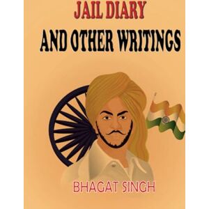Bhagat Singh Jail Diary and Other Writings Bhagat Singh Jail Diary and Other Writings