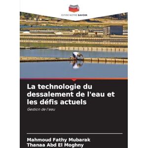 Fathy Mubarak, Mahmoud La technologie du dessalement de l'eau et les défis actuels: Gestion de l'eau Fathy Mubarak, Mahmoud La technologie du dessalement de l'eau et les défis actuels: Gestion de l'eau