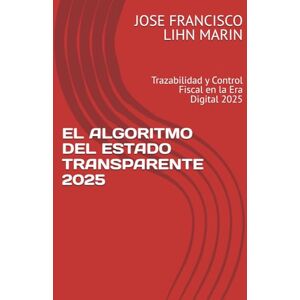 LIHN MARIN, JOSE FRANCISCO EL ALGORITMO DEL ESTADO TRANSPARENTE 2025: Trazabilidad y Control Fiscal en la Era Digital 2025 LIHN MARIN, JOSE FRANCISCO EL ALGORITMO DEL ESTADO TRANSPARENTE 2025: Trazabilidad y Control Fiscal en la Era Digital 2025