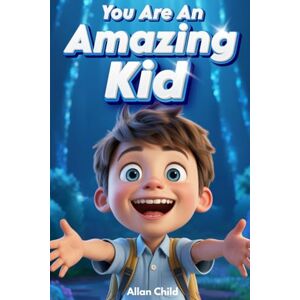 Child, Allan You are an Amazing Kid: A Motivational Book Full of Inspiring Stories About Courage, Friendship, Self-Confidence, and the Magic of Believing in Your Dreams. Child, Allan You are an Amazing Kid: A Motivational Book Full of Inspiring Stories About Courage, Friendship, Self-Confidence, and the Magic of Believing in Your Dreams.