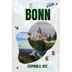 SITZ, STEPHAN C. BONN REISEFÜHRER: Entdecken Sie Top-Attraktionen, Outdoor Aktivitäten, versteckte Juwelen und Tagesausflüge für abenteuerlustige Reisende SITZ, STEPHAN C. BONN REISEFÜHRER: Entdecken Sie Top-Attraktionen, Outdoor Aktivitäten, versteckte Juwelen und Tagesausflüge für abenteuerlustige Reisende