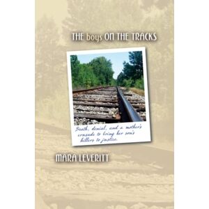 Leveritt, Mara The Boys on the Tracks: Death, denial, and a mother's crusade to bring her son's killers to justice. Leveritt, Mara The Boys on the Tracks: Death, denial, and a mother's crusade to bring her son's killers to justice.