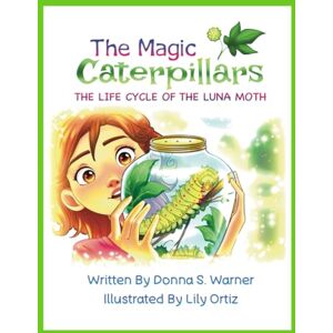 Warner Ed. D, Donna S. The Magic Caterpillars: The Life Cycle of the Luna Moth Warner Ed. D, Donna S. The Magic Caterpillars: The Life Cycle of the Luna Moth
