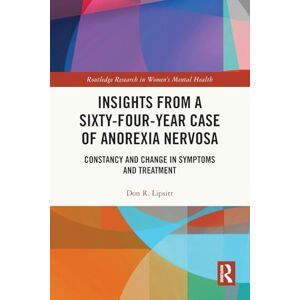 Lipsitt, Don R. Insights from a Sixty-Four-Year Case of Anorexia Nervosa: Constancy and Change in Symptoms and Treatment (Routledge Research in Women's Mental Health) Lipsitt, Don R. Insights from a Sixty-Four-Year Case of Anorexia Nervosa: Constancy and Change in Symptoms and Treatment (Routledge Research in Women's Mental Health)