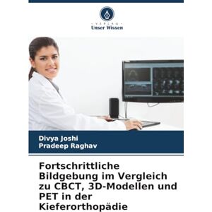 Joshi, Divya Fortschrittliche Bildgebung im Vergleich zu CBCT, 3D-Modellen und PET in der Kieferorthopädie Joshi, Divya Fortschrittliche Bildgebung im Vergleich zu CBCT, 3D-Modellen und PET in der Kieferorthopädie