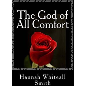 Smith, Hannah Whiteall The God of All Comfort Smith, Hannah Whiteall The God of All Comfort
